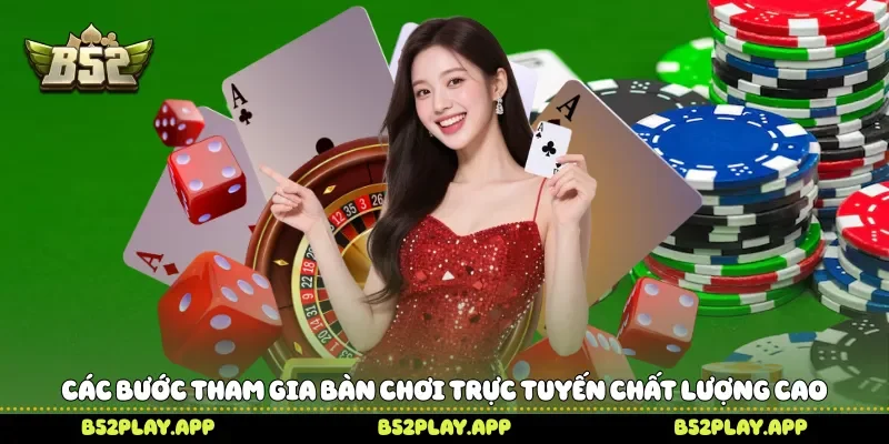 Các bước tham gia bàn chơi trực tuyến chất lượng cao 