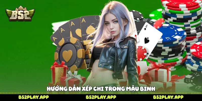 Hướng dẫn xếp chi trong Mậu Binh 