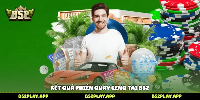 Kết quả phiên quay Keno tại B52 