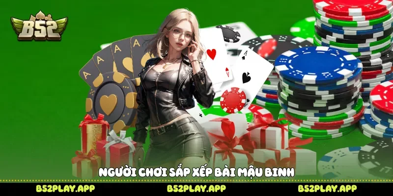 Người chơi sắp xếp bài Mậu Binh