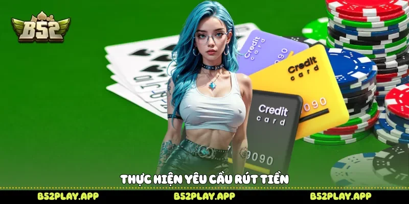 Rút Tiền B52 Nhanh Chóng Để Nhận Giao Dịch Thuận Tiện Mỗi Ngày Thực hiện yêu cầu rút tiền