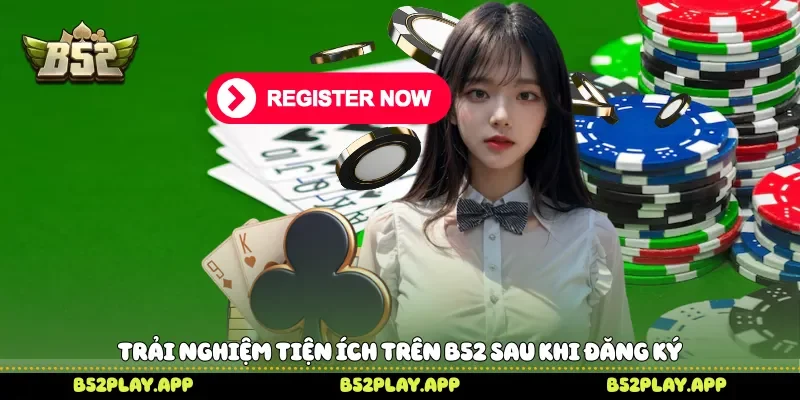 Trải nghiệm tiện ích trên B52 sau khi đăng ký